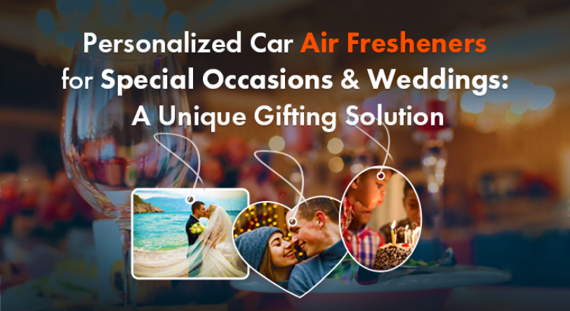 Unique Gifting Solution for Special Occasions & Weddings: Personalized Car Air Fresheners
